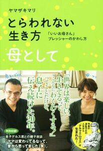 とらわれない生き方母として 「いいお母さん」プレッシャーのかわし方／ヤマザキマリ(著者)