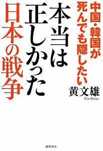 中国・韓国が死んでも隠したい　本当は正しかった日本の戦争／黄文雄【著】