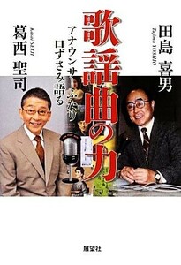 歌謡曲の力 アナウンサーふたり口ずさみ語る／田島喜男，葛西聖司【著】