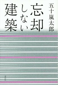 忘却しない建築／五十嵐太郎(著者)