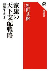 家康の天下支配戦略　羽柴から松平へ 角川選書６６８／黒田基樹(著者)