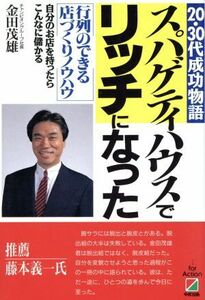 スパゲティハウスでリッチになった ２０・３０代成功物語　行列のできる店づくりノウハウ／金田茂雄【著】