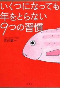 いくつになっても年をとらない９つの習慣／吉川敏一【著】