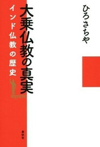 大乗仏教の真実 インド仏教の歴史／ひろさちや(著者)