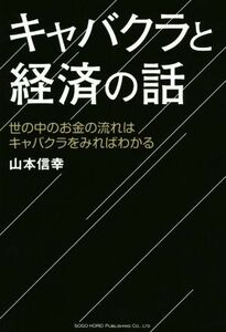 キャバクラと経済の話 世の中のお金の流れはキャバクラをみればわかる／山本信幸(著者)