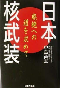 日本核武装 廃絶への道を求めて／中島尚志(著者)