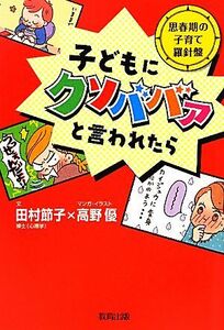 子どもにクソババァと言われたら 思春期の子育て羅針盤／田村節子【文】，高野優【漫画・イラスト】