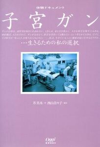 子宮ガン 生きるための私の選択 Ｏｇｇｉ　ＢＯＯＫＳ／芥真木(著者),西山奈々子