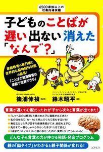 子どものことばが遅い出ない消えた「なんで？」 ことばの発達障害は家庭で改善できる／鈴木昭平(著者),篠浦伸禎(監修)