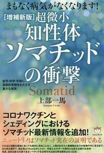 超微小知性体ソマチッドの衝撃　増補新版 医学・科学・宇宙に革新的見解をもたらす重大な発見／上部一馬(著者)