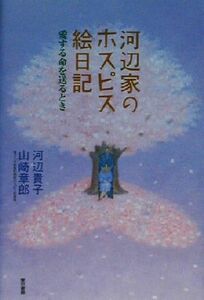 河辺家のホスピス絵日記 愛する命を送るとき／河辺貴子(著者),山崎章郎(著者)