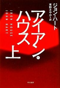 アイアン・ハウス(上) ハヤカワ・ミステリ文庫／ジョンハート【著】，東野さやか【訳】