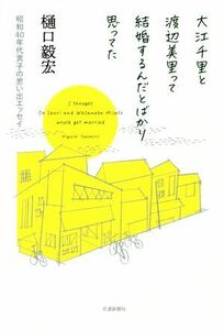 大江千里と渡辺美里って結婚するんだとばかり思ってた　昭和４０年代男子の思い出エッセイ 樋口毅宏／著