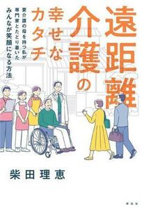 遠距離介護の幸せなカタチ 要介護の母を持つ私が専門家とたどり着いた　みんなが笑顔になる方法／柴田理恵(著者)