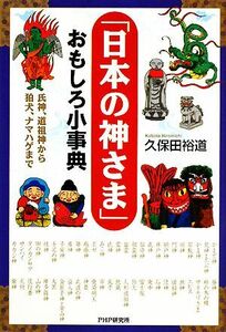 「日本の神さま」おもしろ小事典 氏神、道祖神から狛犬、ナマハゲまで／久保田裕道【著】