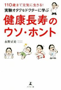 実験オタクなドクターに学ぶ　健康長寿のウソ・ホント １１０歳まで元気に生きる！／永野正史(著者)