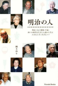 明治の人 明治・大正・昭和・平成・四つの時代を生きた人達から学ぶ人生を上手く生きるコツ Ｐａｒａｄｅ　Ｂｏｏｋｓ／林さゆり(著者)