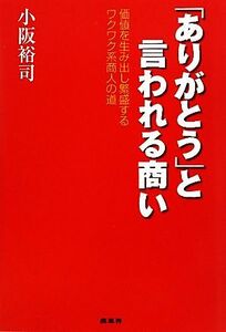 「ありがとう」と言われる商い 価値を生み出し繁盛するワクワク系商人の道／小阪裕司【著】