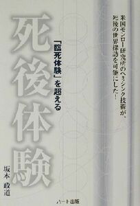 「臨死体験」を超える死後体験 米国モンロー研究所のヘミシンク技術が、死後の世界探訪を可能にした！／坂本政道(著者)