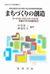 まちづくりの創造 ソーシャル・コミュニケーションと公益ビジネスの視点から 公益ビジネス研究叢書／中谷常二，渡辺広之【編著】