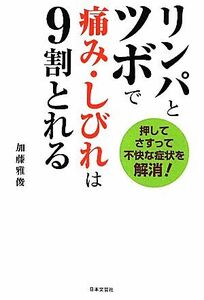 リンパとツボで痛み・しびれは９割とれる 押してさすって不快な症状を解消！／加藤雅俊【著】