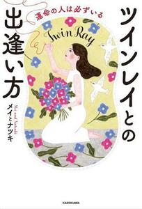 ツインレイとの出逢い方　運命の人は必ずいる メイ／著　ナツキ／著