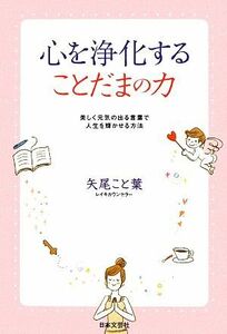 心を浄化することだまの力 美しく元気の出る言葉で人生を輝かせる方法／矢尾こと葉【著】