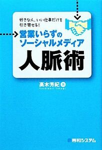 好きな人、いい仕事だけを引き寄せる！営業いらずのソーシャルメディア人脈術 好きな人、いい仕事だけを引き寄せる！／高木芳紀【著】