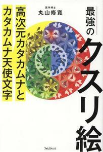 最強のクスリ絵 高次元カタカムナとカタカムナ天使文字／丸山修寛(著者)