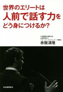 世界のエリートは人前で話す力をどう身につけるか？／赤阪清隆(著者)