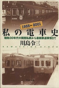私の電車史 昭和３０年代の関西私鉄から最新鉄道事情まで ＰＨＰ文庫／川島令三(著者)