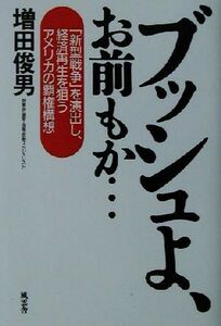 ブッシュよ、お前もか… 「新型戦争」を演出し、経済再生を狙うアメリカの覇権構想／増田俊男(著者)