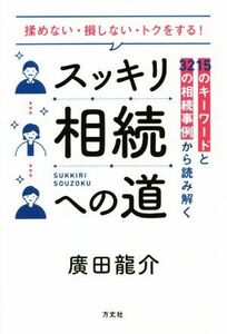 スッキリ相続への道 １５のキーワードと３２の相続事例から読み解く／廣田龍介(著者)