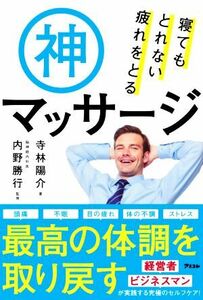 寝てもとれない疲れをとる神マッサージ／寺林陽介(著者),内野勝行(監修)