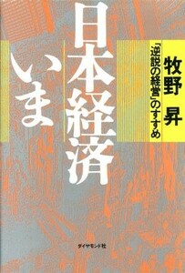 日本経済いま 「逆説の経営」のすすめ／牧野昇【著】