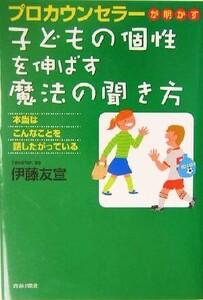 子どもの個性を伸ばす魔法の聞き方 プロカウンセラーが明かす　本当はこんなことを話したがっている／伊藤友宣(著者)