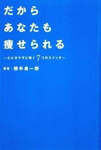 だからあなたも痩せられる 心とカラダに効く７つのスイッチ／横手貞一朗【著】