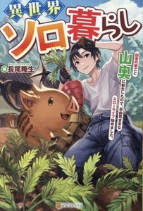 異世界ソロ暮らし 田舎の家ごと山奥に転生したので、自由気ままなスローライフ始めました。／長尾隆生(著者)