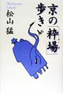 京の「粋場」歩き Ｔｈｅ　Ｎｅｗ　Ｆｉｆｔｉｅｓ黄金の濡れ落葉講座／松山猛(著者)