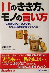 口のきき方、モノの言い方 “ことばづかい”ひとつで、あなたの評価が変わってくる Ｂｉｚ　ｐｌｕｓ　α／福島哲史(著者)