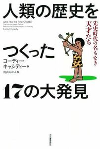 人類の歴史をつくった１７の大発見 先史時代の名もなき天才たち／コーディー・キャシディー(著者),梶山あゆみ(訳者)