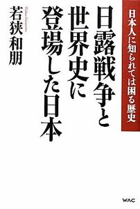 日露戦争と世界史に登場した日本 日本人に知られては困る歴史／若狭和朋【著】