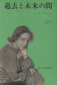 過去と未来の間 政治思想への８試論／ハンナ・アーレント(著者),引田隆也(著者),斎藤純一(著者)