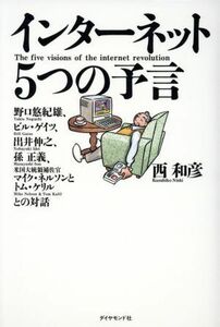 インターネット５つの予言 野口悠紀雄、ビル・ゲイツ、出井伸之、孫正義、米国大統領補佐官マイク・ネルソン＆トム・ケリルとの対話／西和