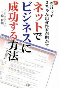 ネットでビジネスに成功する方法 超売れっ子２ちゃん出身作家が明かす／三橋貴明(著者)