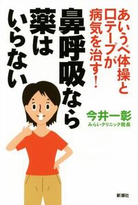 鼻呼吸なら薬はいらない あいうべ体操と口テープが病気を治す！／今井一彰(著者)