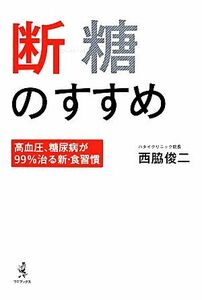 断糖のすすめ 高血圧、糖尿病が９９％治る新・食習慣／西脇俊二(著者)