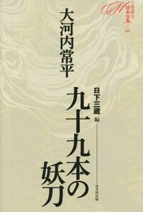 九十九本の妖刀 ミステリ珍本全集０７／大河内常平(著者),日下三蔵(編者)