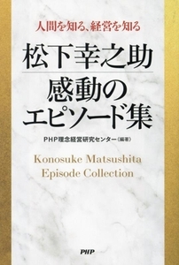 松下幸之助　感動のエピソード集 人間を知る、経営を知る／ＰＨＰ理念経営研究センター(編著)