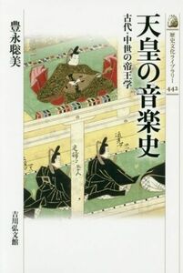 天皇の音楽史 古代・中世の帝王学 歴史文化ライブラリー４４２／豊永聡美(著者)